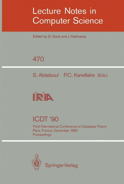 ICDT '90: Third International Conference on Database Theory, Paris, France, December 12-14, 1990, Proceedings (Lecture Notes in Computer Science, 470, Band 470)