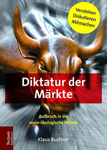 Diktatur der Märkte: Aufbruch in die sozio-ökologische Wende (Tectum – Sachbuch)
