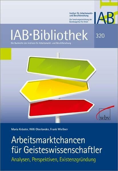Arbeitsmarktchancen für Geisteswissenschaftler: Analysen, Perspektiven, Existenzgründung (IAB-Bibliothek)