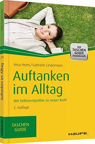 Auftanken im Alltag: Mit Selbstempathie zu neuer Kraft (Haufe TaschenGuide)