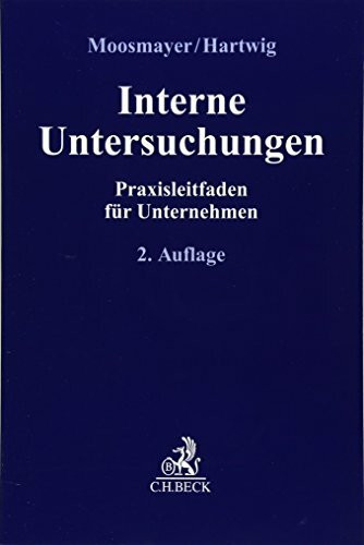 Interne Untersuchungen: Praxisleitfaden für Unternehmen (Compliance für die Praxis)