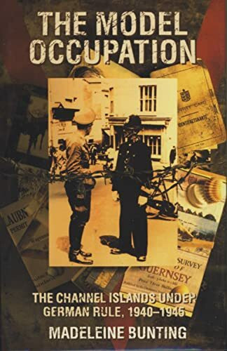 The Model Occupation: The Channel Islands Under German Rule 1940-1945