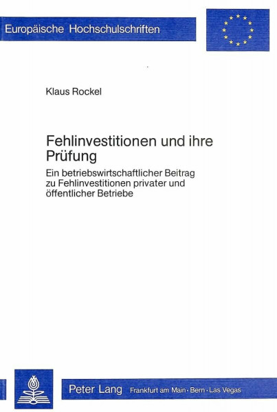 Fehlinvestitionen und ihre Prüfung: Ein betriebswirtschaftlicher Beitrag zu Fehlinvestitionen privater und öffentlicher Betriebe (Europäische ... Universitaires Européennes, Band 228)