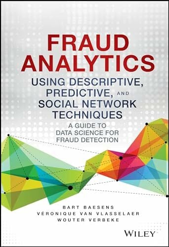 Fraud Analytics Using Descriptive, Predictive, and Social Network Techniques: A Guide to Data Science for Fraud Detection (Wiley and SAS Business Series)