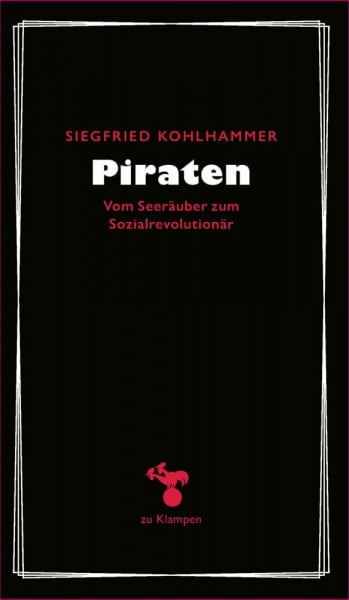Piraten: Vom Seeräuber zum Sozialrevolutionär (zu Klampen Essays)