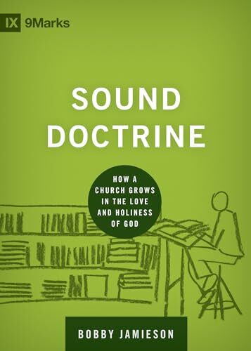 Sound Doctrine: How a Church Grows in the Love and Holiness of God (9Marks Building Healthy Churches)