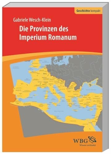 Die Provinzen des Imperium Romanum: Geschichte, Herrschaft, Verwaltung (Geschichte kompakt)