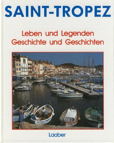 Saint - Tropez. Leben und Legenden. Geschichte und Geschichten