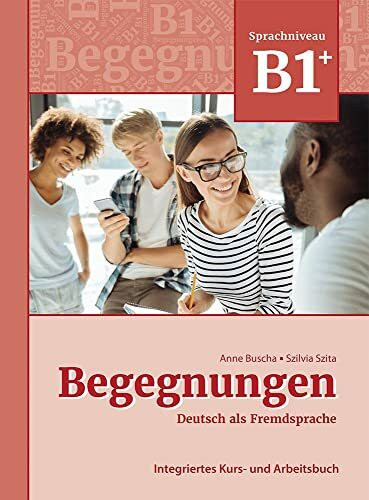 Begegnungen Deutsch als Fremdsprache B1+: Integriertes Kurs- und Arbeitsbuch: Kurs- und Arbeit...