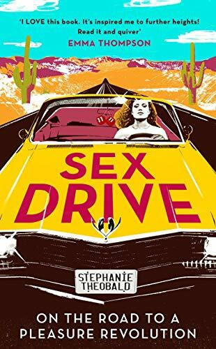 Sex Drive: On the Road to a Pleasure Revolution