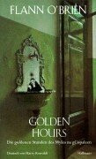 Golden Hours: Die goldenen Stunden des Myles na gCopaleen. Roman in Kolumnen 1940-1945. Hrsg. v. John Wyse Jackson. Aus d. Engl. v. Harry Rowohlt