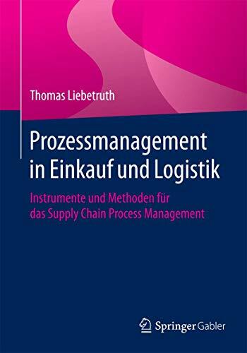 Prozessmanagement in Einkauf und Logistik: Instrumente und Methoden für das Supply Chain Process Management Prozessmanagement in Einkauf und Logistik: Instrumente und Methoden für das Supply Chain Process Management