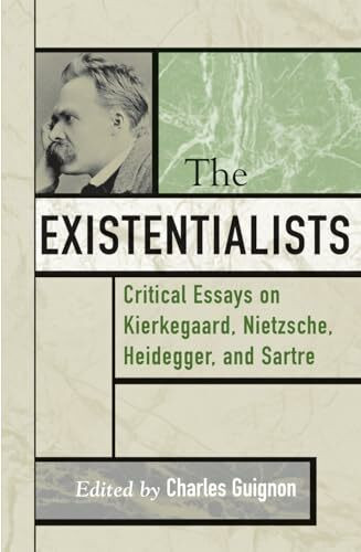 The Existentialists: Critical Essays on Kierkegaard, Nietzsche, Heidegger, and Sartre (Critical Essays on the Classics)