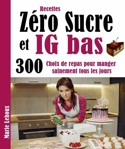 Recettes Zéro Sucre et IG bas: 300 Choix de repas pour manger sainement tous les jours