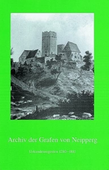 Archiv der Grafen von Neipperg: Urkundenregesten 1280-1881 (Inventare der nichtstaatlichen Archive in Baden-Württemberg, Band 23)