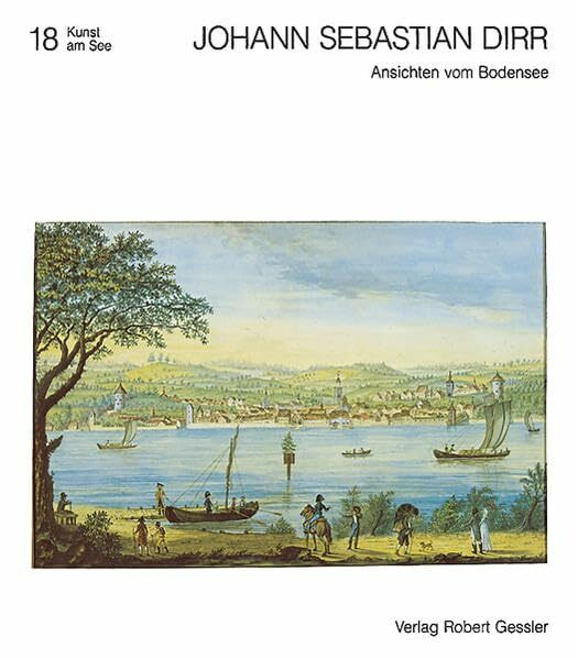 Johann Sebastian Dirr (1766-1830): Ansichten vom Bodensee (Kunst am See)