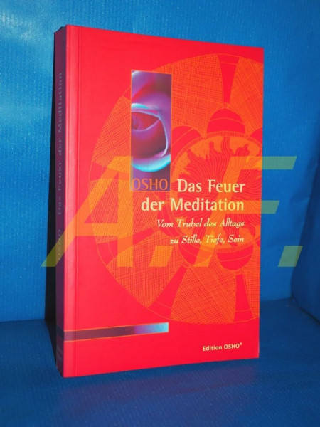 Das Feuer der Meditation: Vom Trubel des Alltags zu Stille, Tiefe, Sein