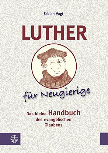 Luther für Neugierige. Das kleine Handbuch des evangelischen Glaubens.