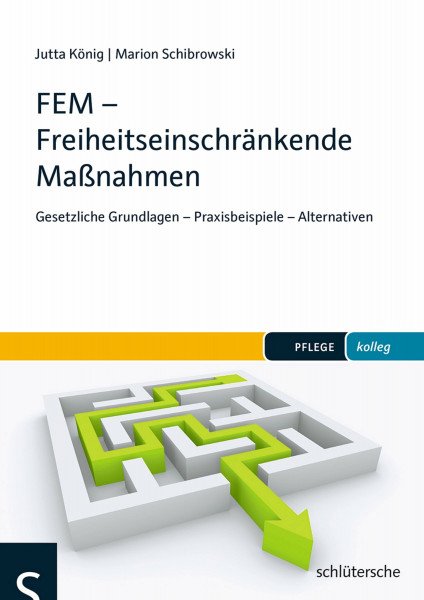 FEM - Freiheitseinschränkende Maßnahmen: Gesetzliche Grundlagen - Praxisbeispiele - Alternativen (pflege kolleg)