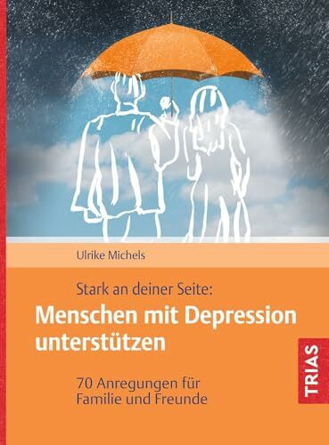 Stark an deiner Seite: Menschen mit Depression unterstützen: 70 Anregungen für Familie und Freunde