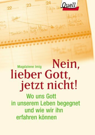 Nein, lieber Gott, jetzt nicht!. Wo uns Gott in unserem Leben begegnet und wie wir ihn erfahren können. (Ed. Quell)