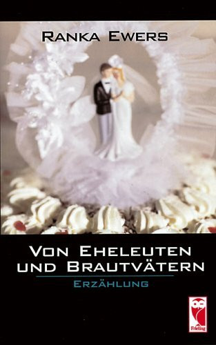 Von Eheleuten und Brautvätern: Erzählung