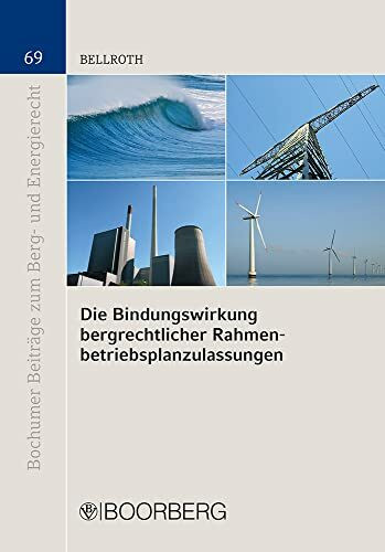 Die Bindungswirkung bergrechtlicher Rahmenbetriebsplanzulassungen (Bochumer Beiträge zum Berg- und Energierecht)