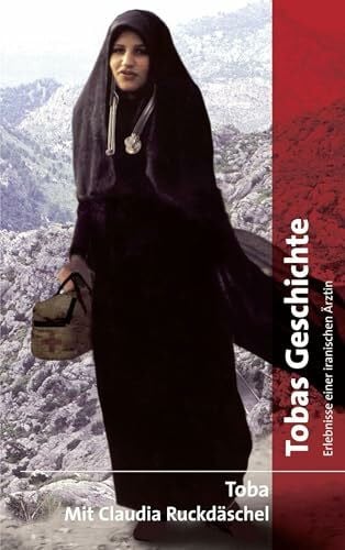 Tobas Geschichte: Erinnerungen einer iranischen Ärztin: Erlebnisse einer iranischen Ärztin