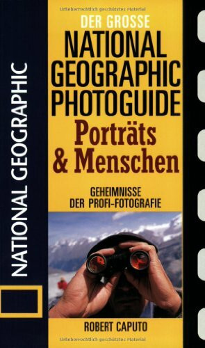 Der Große National Fotoratgeber. Porträts und Menschen: Geheimnisse der Profi-Fotografie von National Geographic