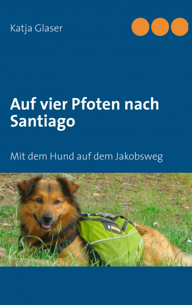 Auf vier Pfoten nach Santiago: Mit dem Hund auf dem Jakobsweg