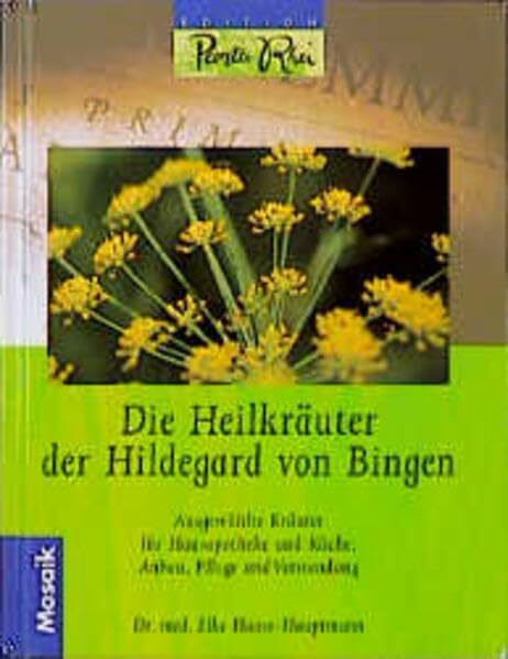 Die Heilkräuter der Hildegard von Bingen: Ausgewählte Kräuter für die Hausapotheke und Küche. Anbau, Pflege und Verwendung (Edition Panta Rhei)