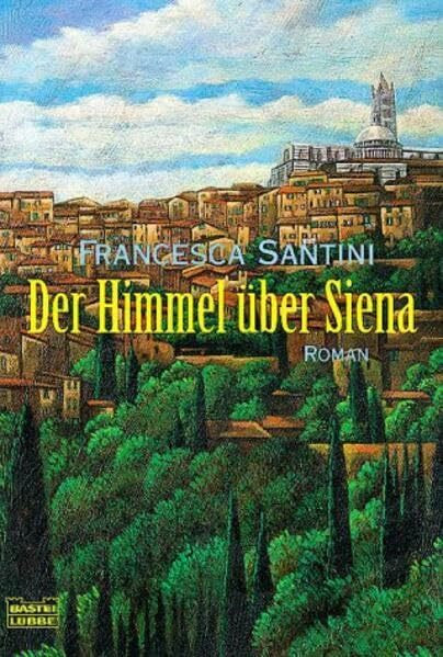 Der Himmel über Siena (Allgemeine Reihe. Bastei Lübbe Taschenbücher)