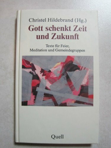 Gott schenkt Zeit und Zukunft: Texte für Feier, Meditation und Gemeindegruppen