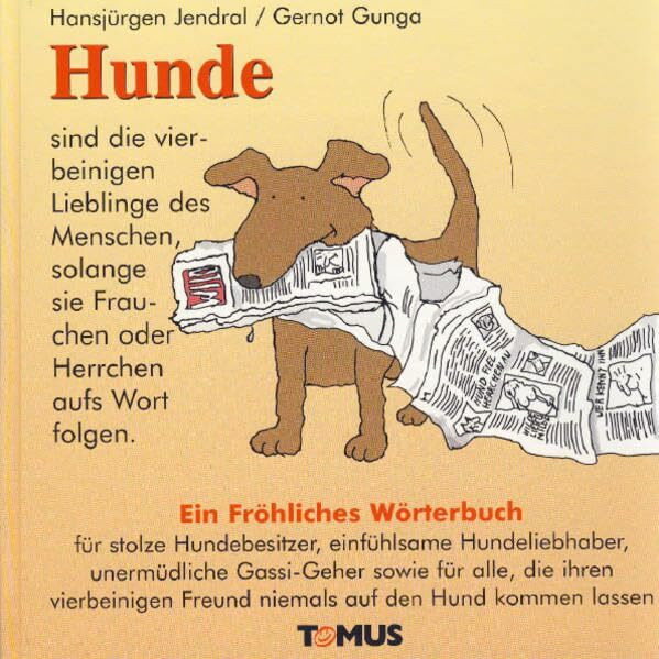 Hunde: Ein fröhliches Wörterbuch für stolze Hundebesitzer, einfühlsame Hundeliebhaber, unermüdliche Gassi-Geher sowie für alle, die ihren vierbeinigen Freund niemals auf den Hund kommen lassen.