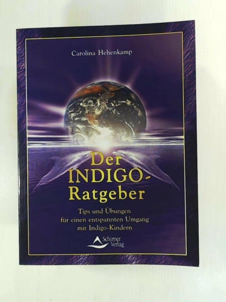 Der Indigo-Ratgeber: Tips und Übungen für einen entspannten Umgang mit Indigo-Kindern