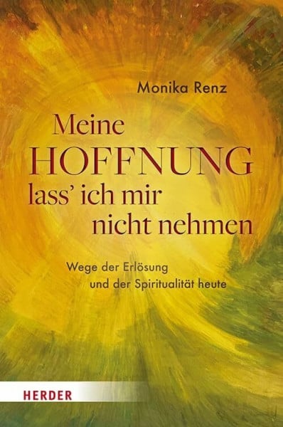 Meine Hoffnung lass' ich mir nicht nehmen: Wege der Erlösung und der Spiritualität heute
