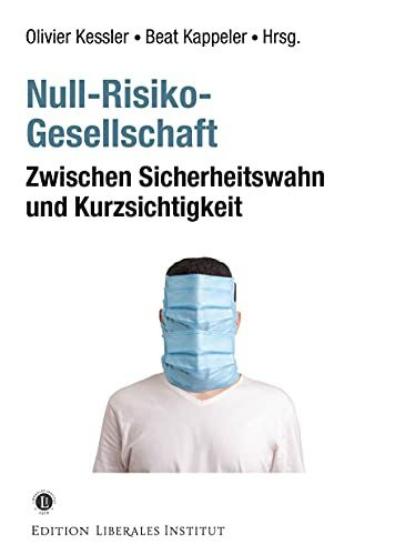 Null-Risiko-Gesellschaft. Zwischen Sicherheitswahn und Kurzsichtigkeit.