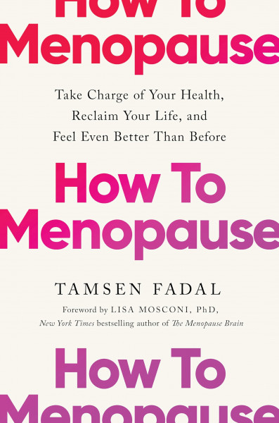 How to Menopause: Take Charge of Your Health, Reclaim Your Life, and Feel Even Better than Before: THE NEW YORK TIMES BESTSELLER