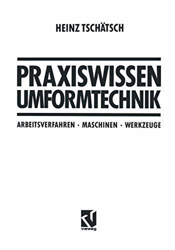 Praxiswissen Umformtechnik: Arbeitsverfahren, Maschinen, Werkzeuge