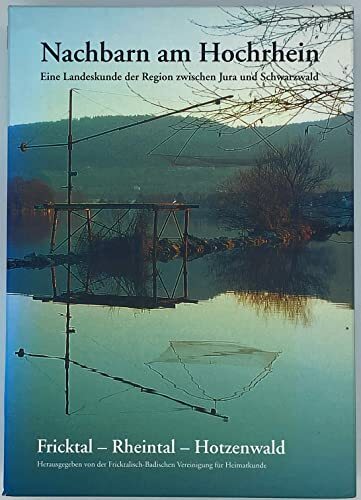 Nachbarn am Hochrhein. Eine Landeskunde der Region zwischen Jura und Schwarzwald. Fricktal - Rheintal - Hotzenwald Nachbarn am Hochrhein. Eine Landeskunde der Region zwischen Jura und Schwarzwald. Fricktal - Rheintal - Hotzenwald