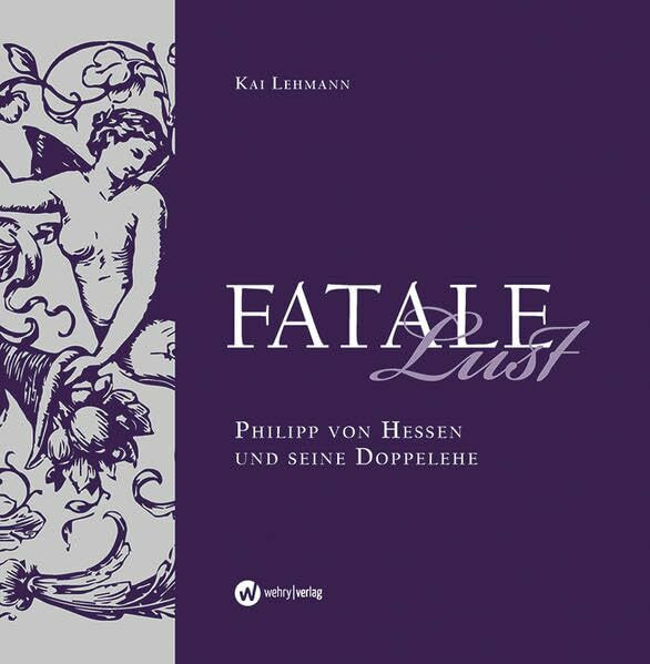 Fatale Lust: Philipp von Hessen und seine Doppelehe