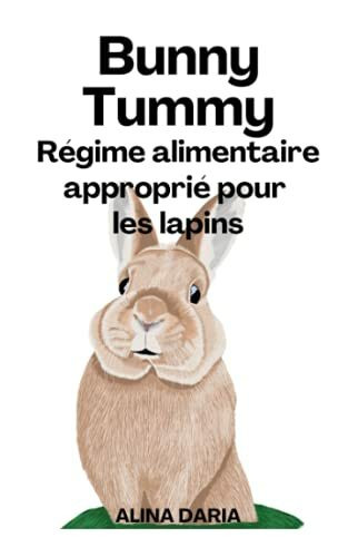 Bunny Tummy - Régime alimentaire approprié pour les lapins: Un guide sur l'alimentation appropriée pour les lapins et sur la manière de réduire vos coûts