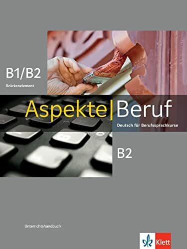 Aspekte Beruf B1/B2 Brückenelement und B2: Deutsch für Berufssprachkurse. Unterrichtshandbuch