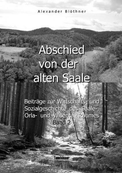 Abschied von der alten Saale: Zur Geschichte der Jagd, der Fischerei und des Waldes - Anmerkungen zur Entstehung der Städte und des Handels - Vom alten Bergbau-, Hütten-, Mühlen- und Flößereiwesen