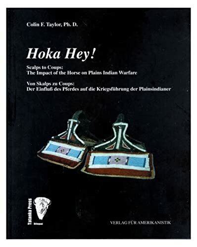 'Hoka Hey!'. Von Skalps zu Coups: Das Pferd in der Kriegsführung der Plainsindianer. (Tatanka Press)