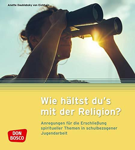 Wie hältst du's mit der Religion?: Anregungen für die Erschließung spiritueller Themen in schulbezogener Jugendarbeit