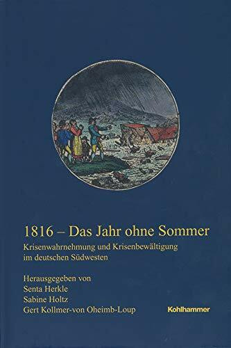 1816 - Das Jahr ohne Sommer: Krisenwahrnehmung und Krisenbewältigung im deutschen Südwesten (Veröffentlichungen der Kommission für geschichtliche ... Reihe B: Forschungen, 223, Band 223)