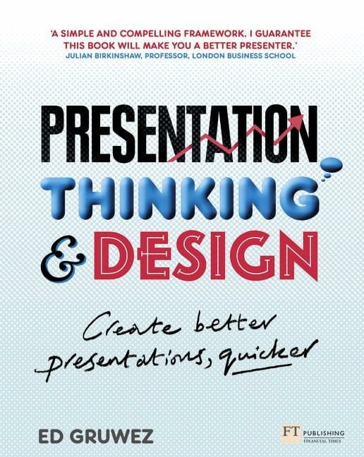 Presentation Thinking and Design: Create Better Presentations, Quicker Presentation Thinking and Design: Create Better Presentations, Quicker