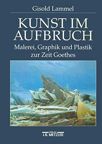 Kunst im Aufbruch: Malerei, Graphik und Plastik zur Zeit Goethes