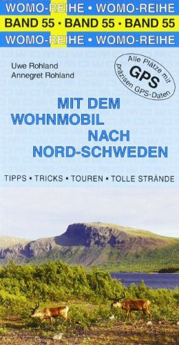 Mit dem Wohnmobil nach Nord-Schweden: Die Anleitung für einen Erlebnisurlaub. Tipps, Tricks, Touren, Tolle Strände. Alle Plätze mit präzisen GPS-Daten (Womo-Reihe)